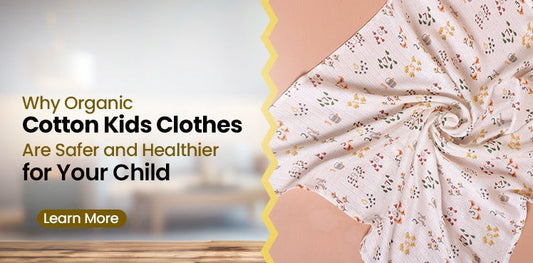 Why Organic Cotton Kids Clothes Are Safer and Healthier for Your Child
